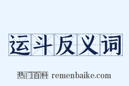 运斗反义词是什么意思的图片